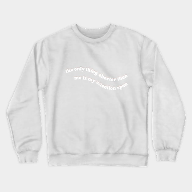 The Only Thing Shorter Than Me Is My Attention Span Crewneck Sweatshirt by Jedistudios 